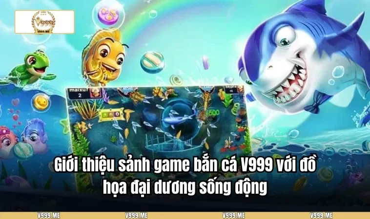 Giới thiệu sảnh game bắn cá V999 với đồ họa đại dương sống động