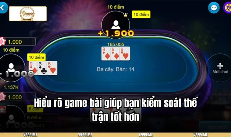  Hiểu rõ game bài giúp bạn kiểm soát thế trận tốt hơn