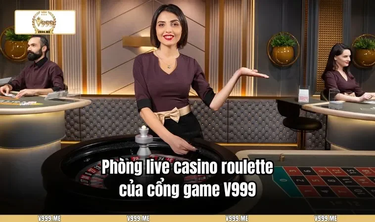 Phòng live casino roulette của cổng game V999