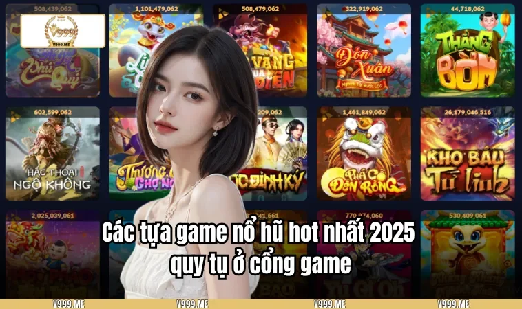 Các tựa game nổ hũ hot nhất 2025 quy tụ ở cổng game