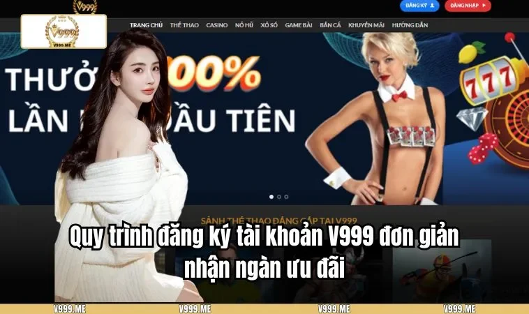 Quy trình đăng ký tài khoản V999 đơn giản nhận ngàn ưu đãi