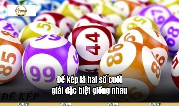 Đề kép là hai số cuối giải đặc biệt giống nhau