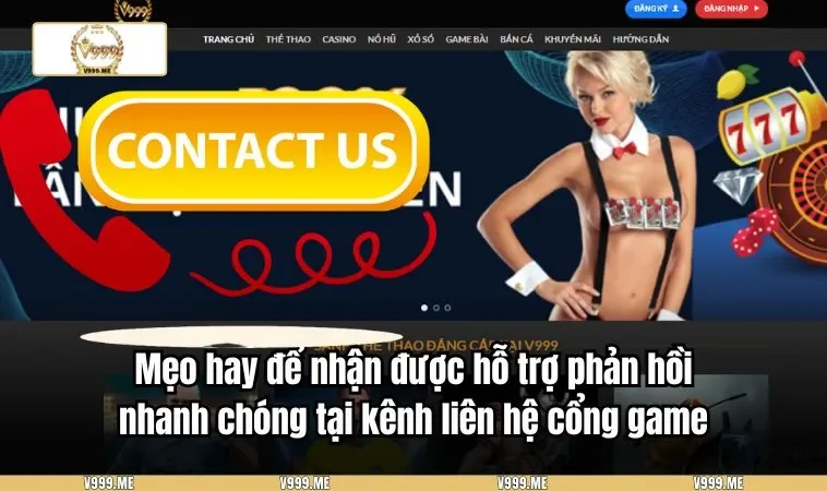 Mẹo hay để nhận được hỗ trợ phản hồi nhanh chóng tại kênh liên hệ cổng game