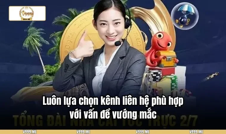 Luôn lựa chọn kênh liên hệ phù hợp với vấn đề vướng mắc