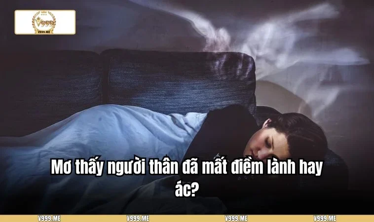 Điềm báo gì trong giấc chiêm bao thấy người thân đã mất