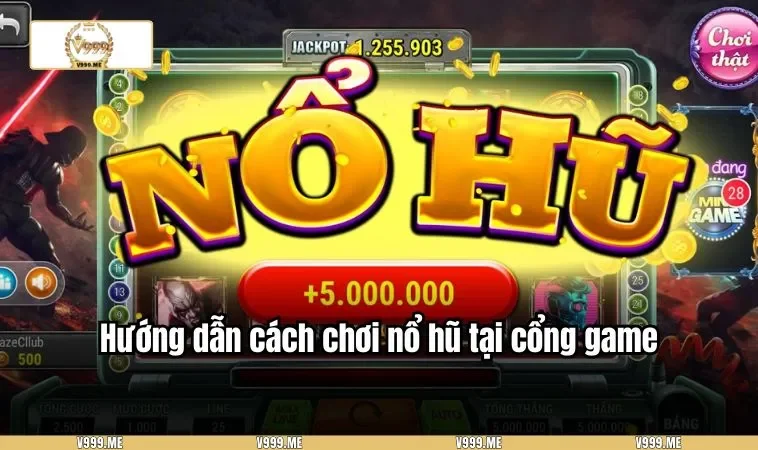 Hướng dẫn cách chơi nổ hũ tại cổng game