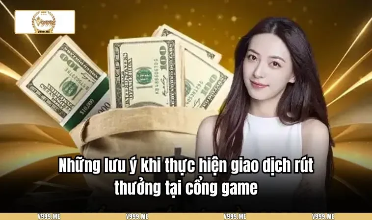 Những lưu ý khi thực hiện giao dịch rút thưởng tại cổng game